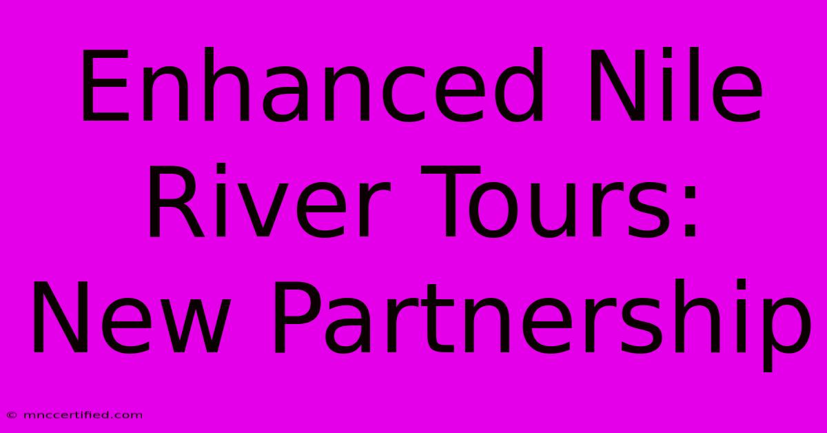 Enhanced Nile River Tours: New Partnership