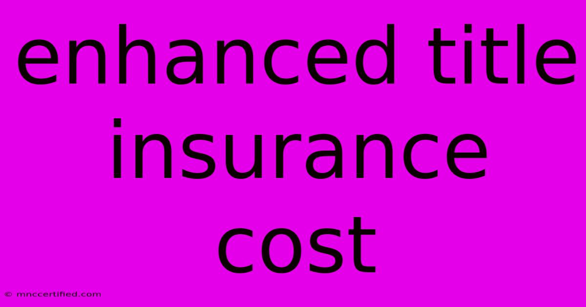 Enhanced Title Insurance Cost