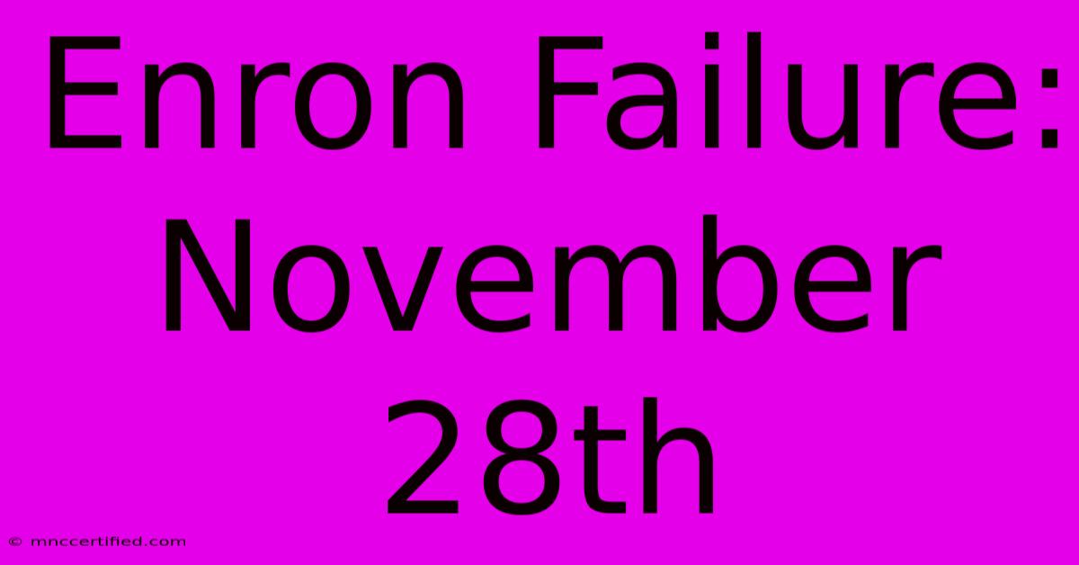 Enron Failure: November 28th