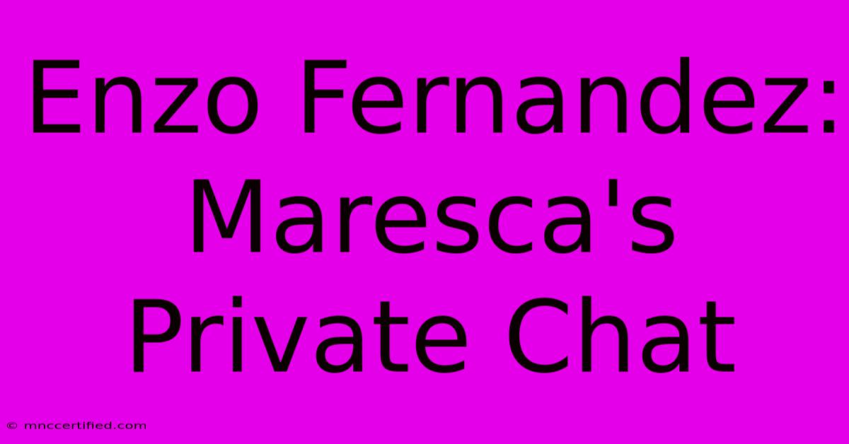 Enzo Fernandez: Maresca's Private Chat