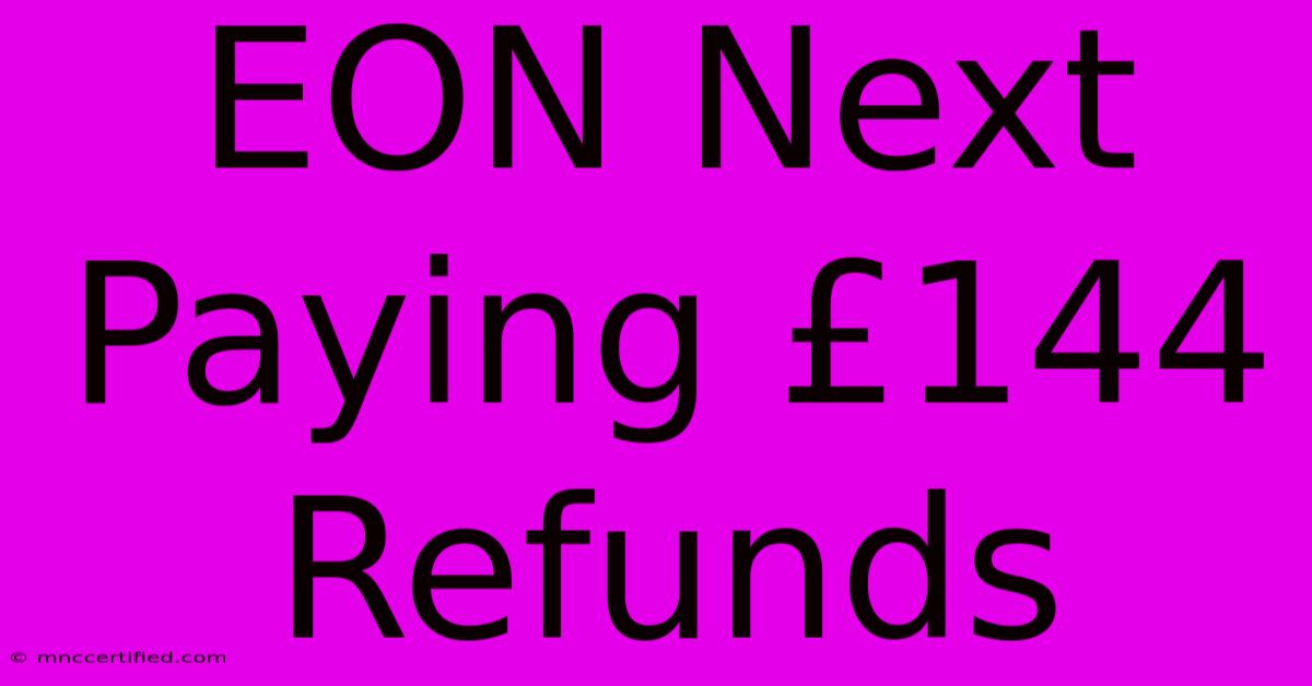 EON Next Paying £144 Refunds