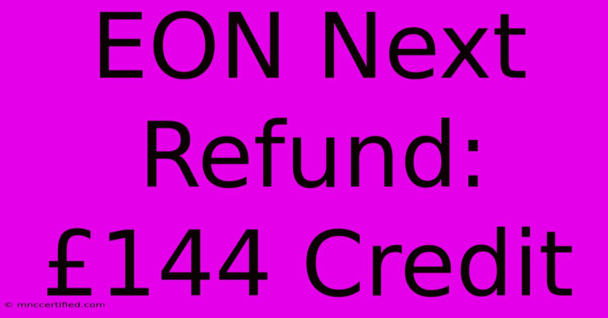 EON Next Refund: £144 Credit