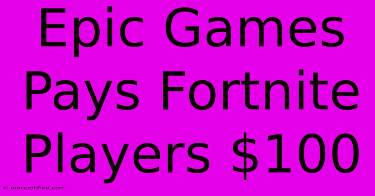 Epic Games Pays Fortnite Players $100