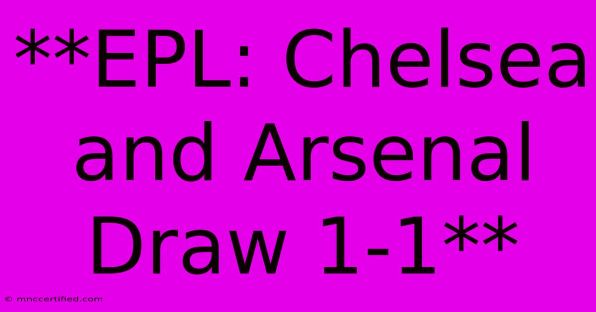 **EPL: Chelsea And Arsenal Draw 1-1**