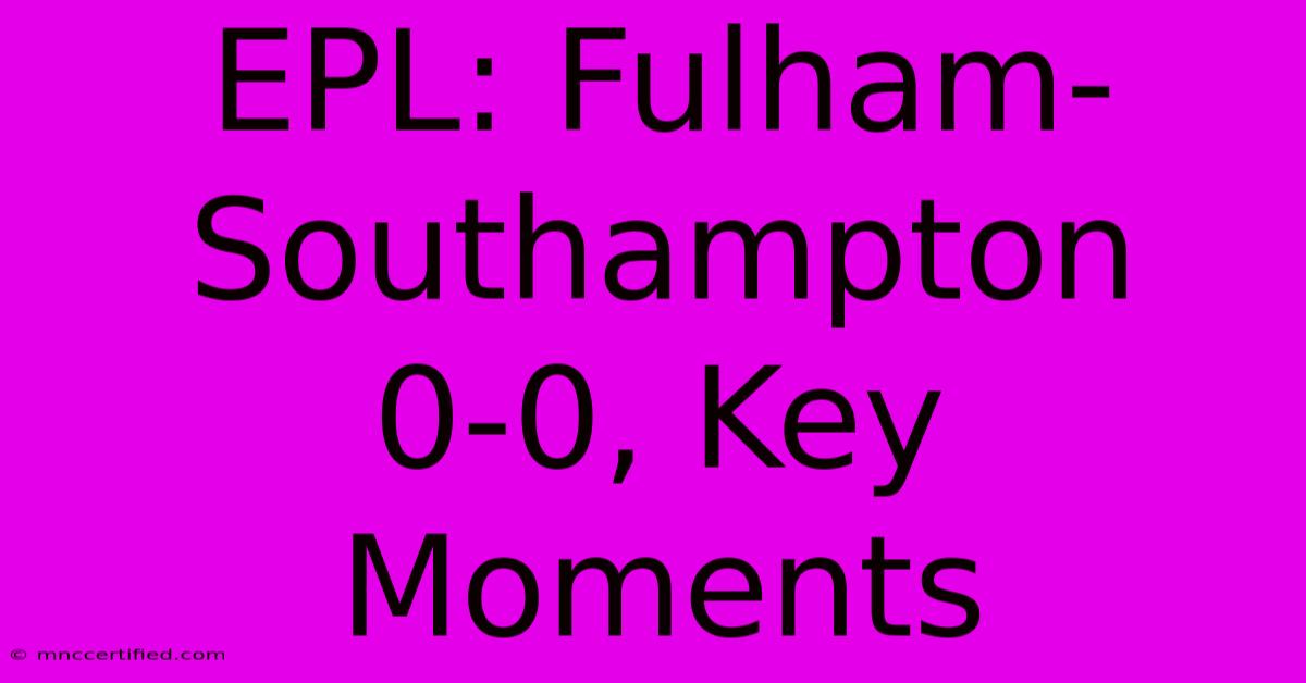 EPL: Fulham-Southampton 0-0, Key Moments