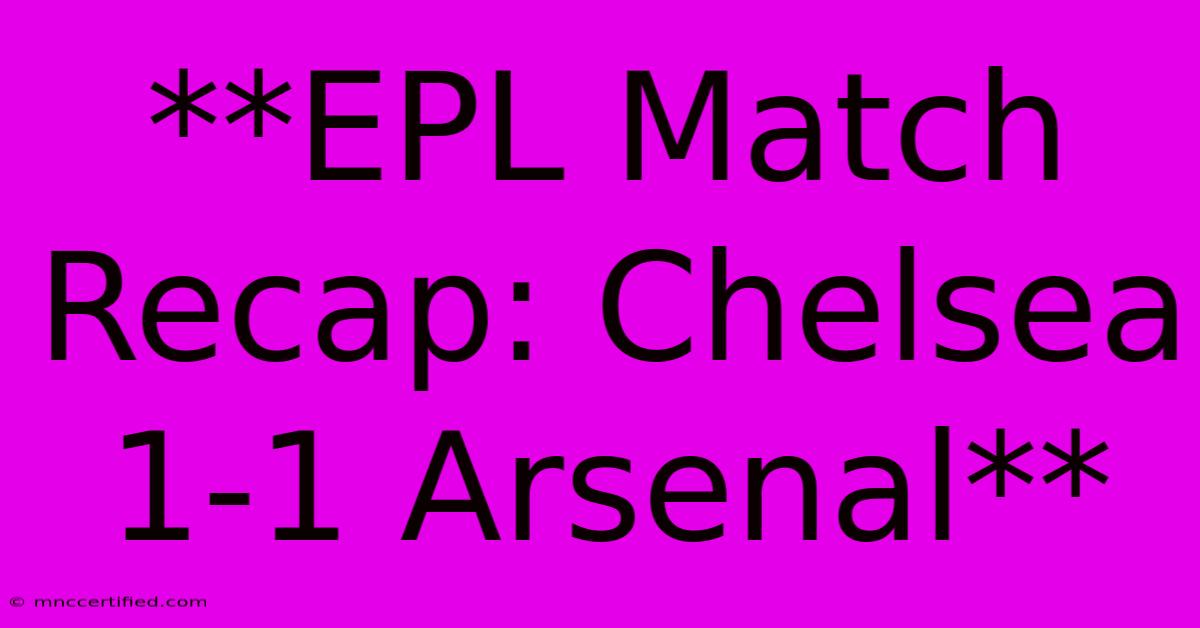 **EPL Match Recap: Chelsea 1-1 Arsenal** 