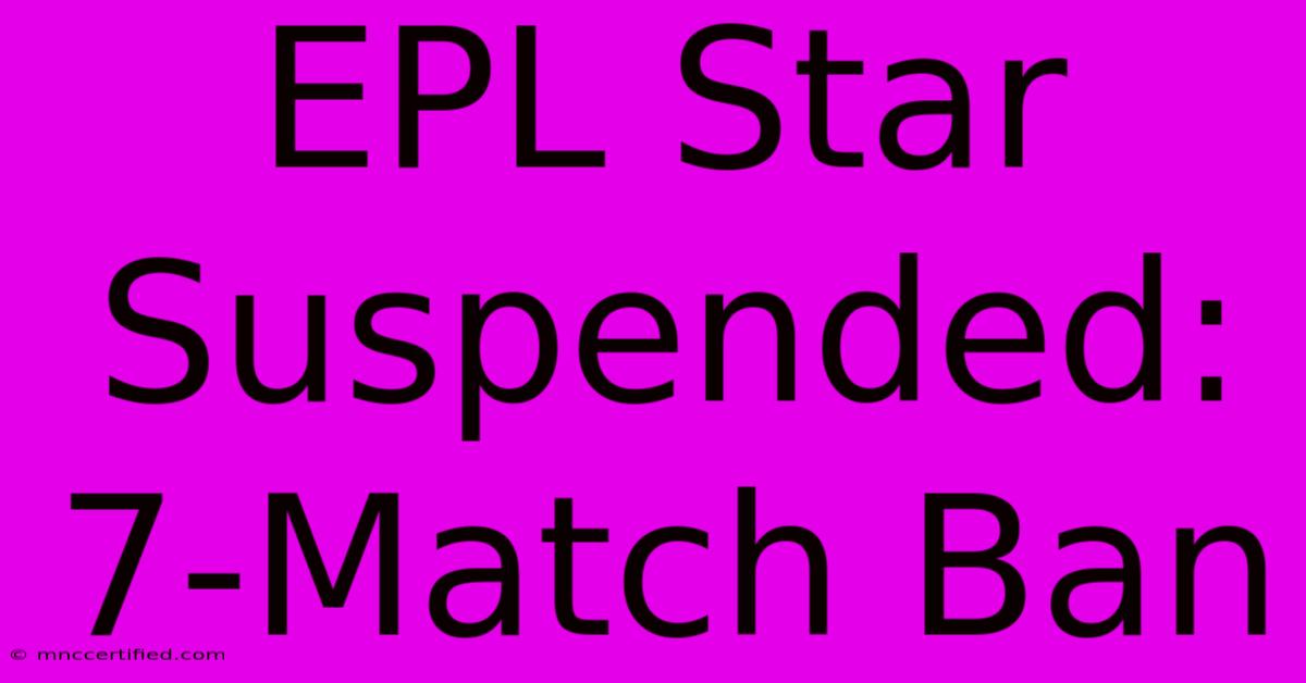 EPL Star Suspended: 7-Match Ban