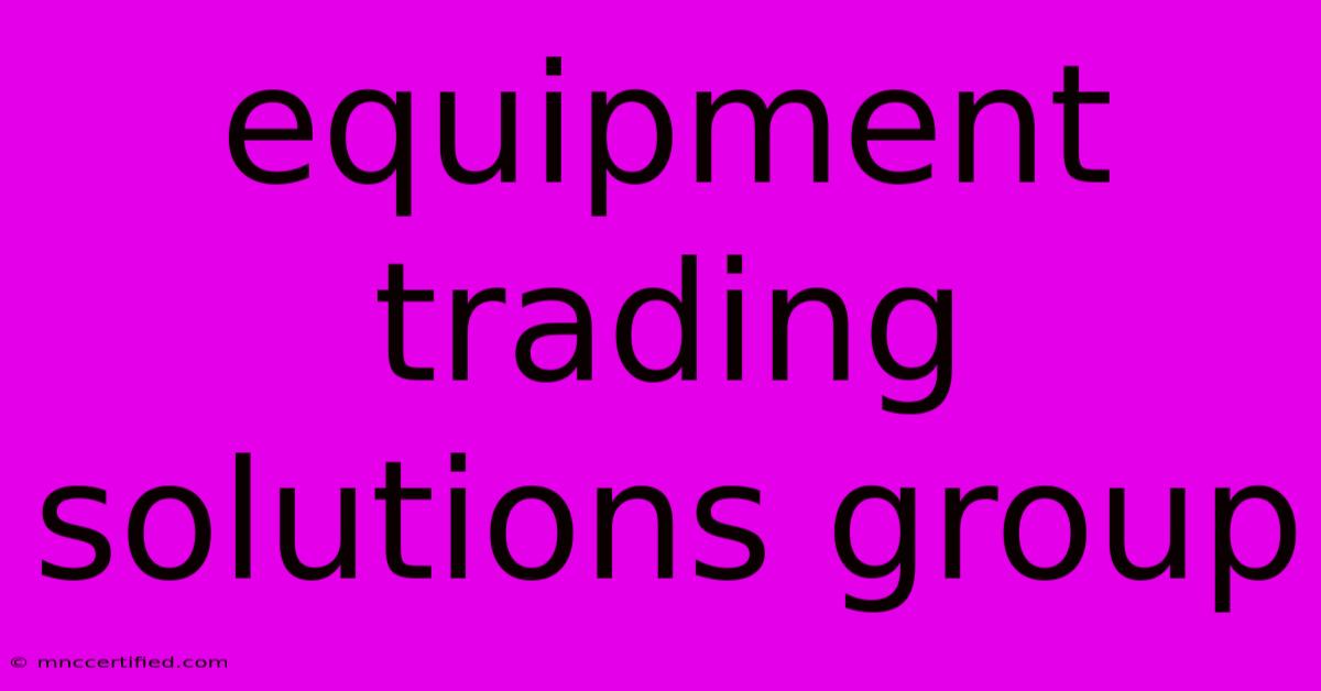 Equipment Trading Solutions Group