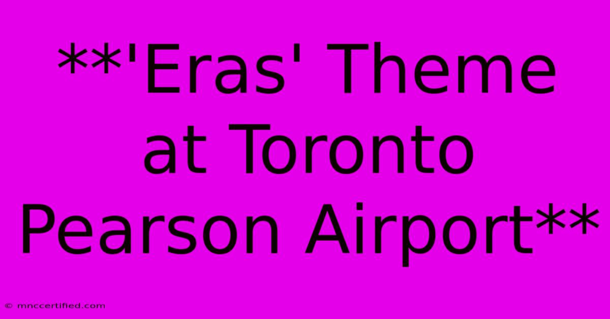 **'Eras' Theme At Toronto Pearson Airport**