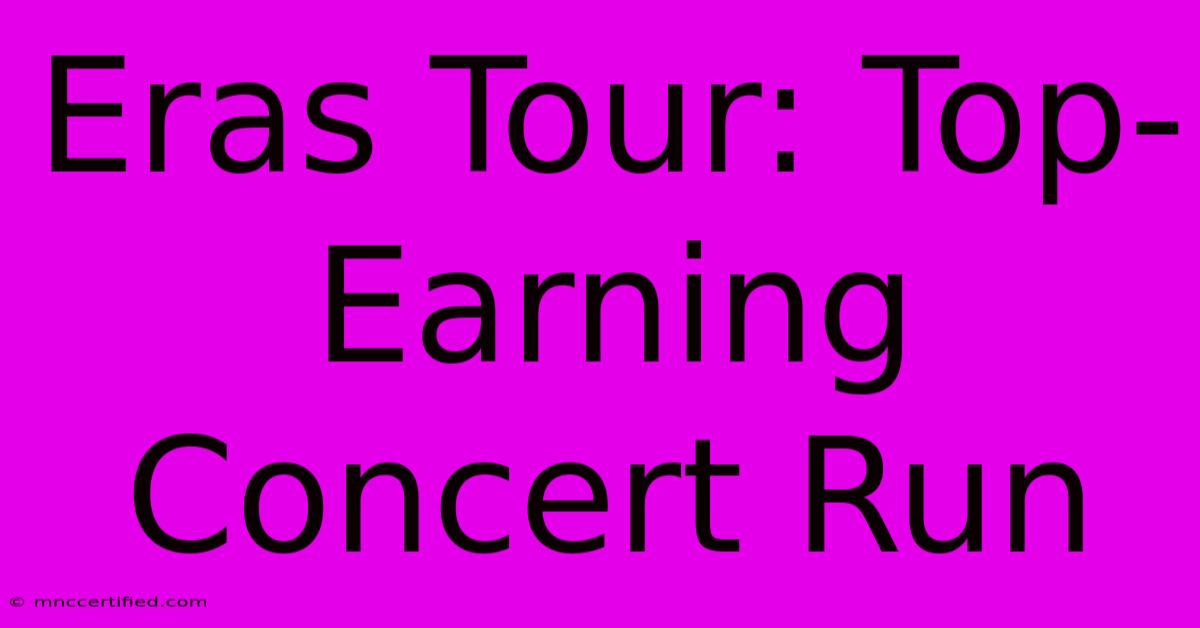 Eras Tour: Top-Earning Concert Run