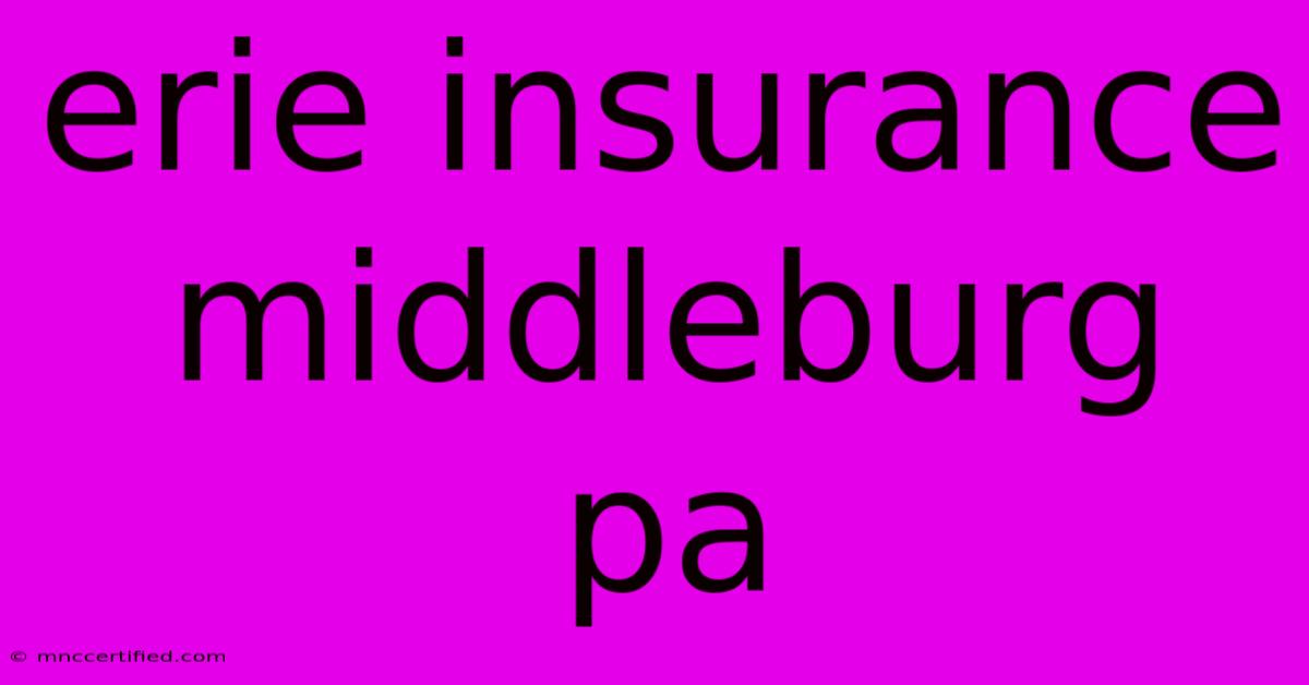 Erie Insurance Middleburg Pa