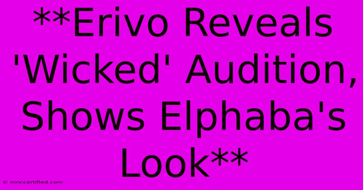 **Erivo Reveals 'Wicked' Audition, Shows Elphaba's Look**