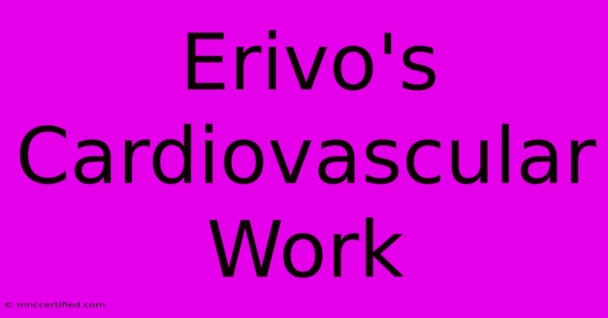 Erivo's Cardiovascular Work