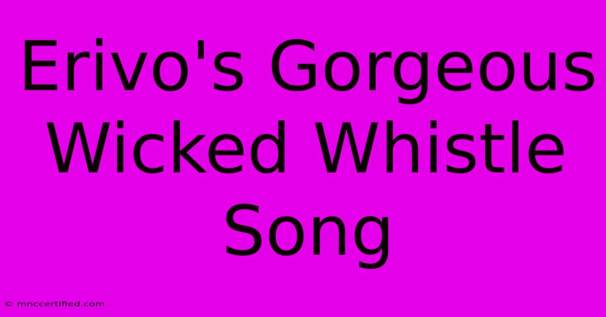 Erivo's Gorgeous Wicked Whistle Song