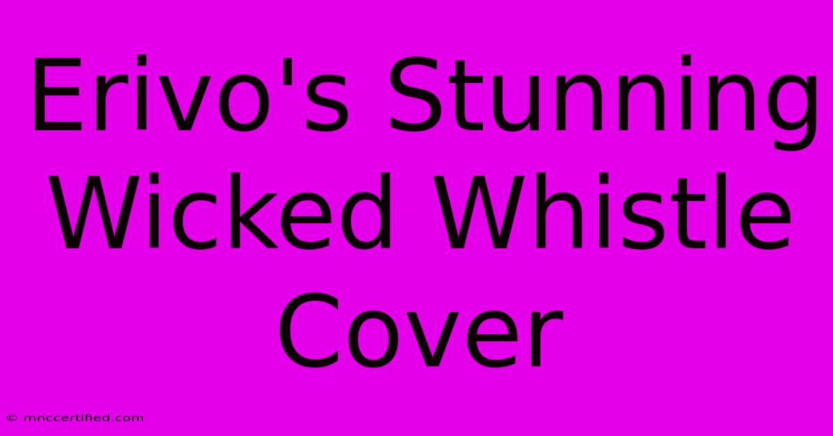 Erivo's Stunning Wicked Whistle Cover