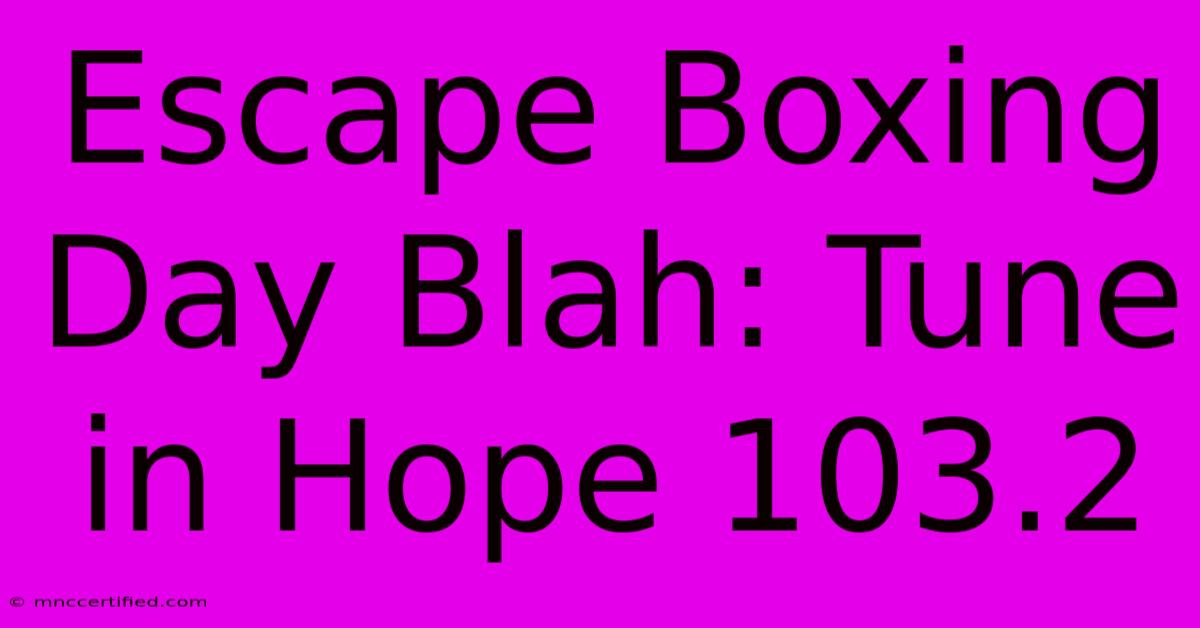 Escape Boxing Day Blah: Tune In Hope 103.2