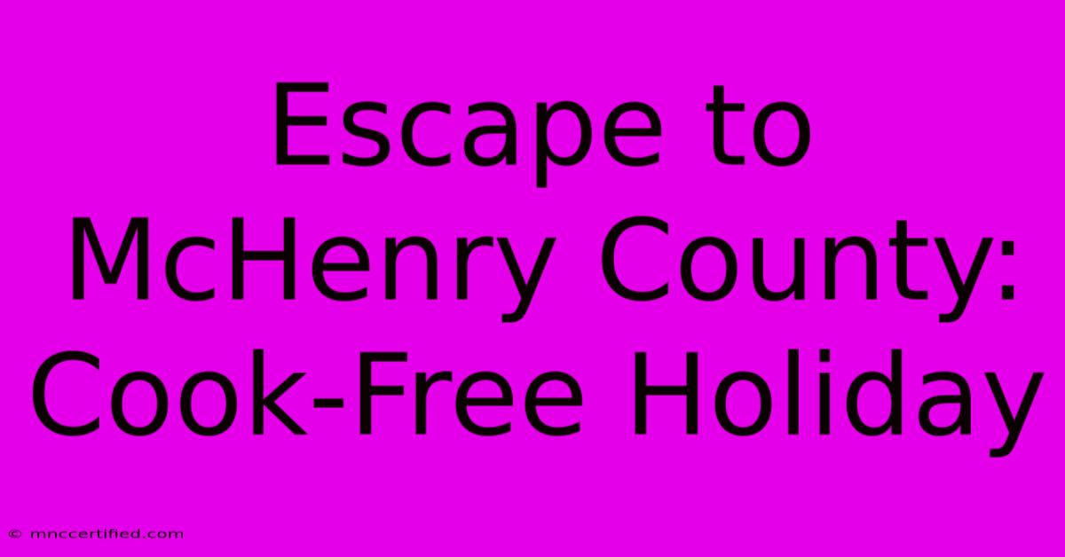 Escape To McHenry County: Cook-Free Holiday