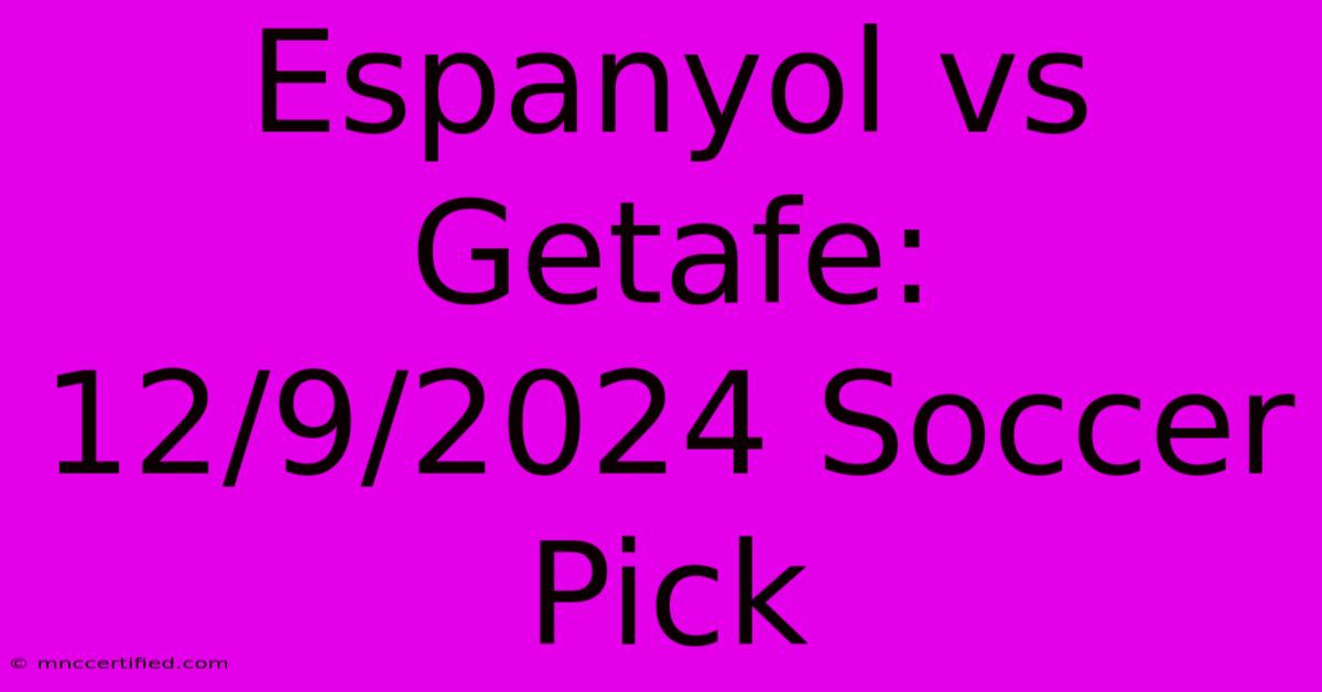 Espanyol Vs Getafe: 12/9/2024 Soccer Pick