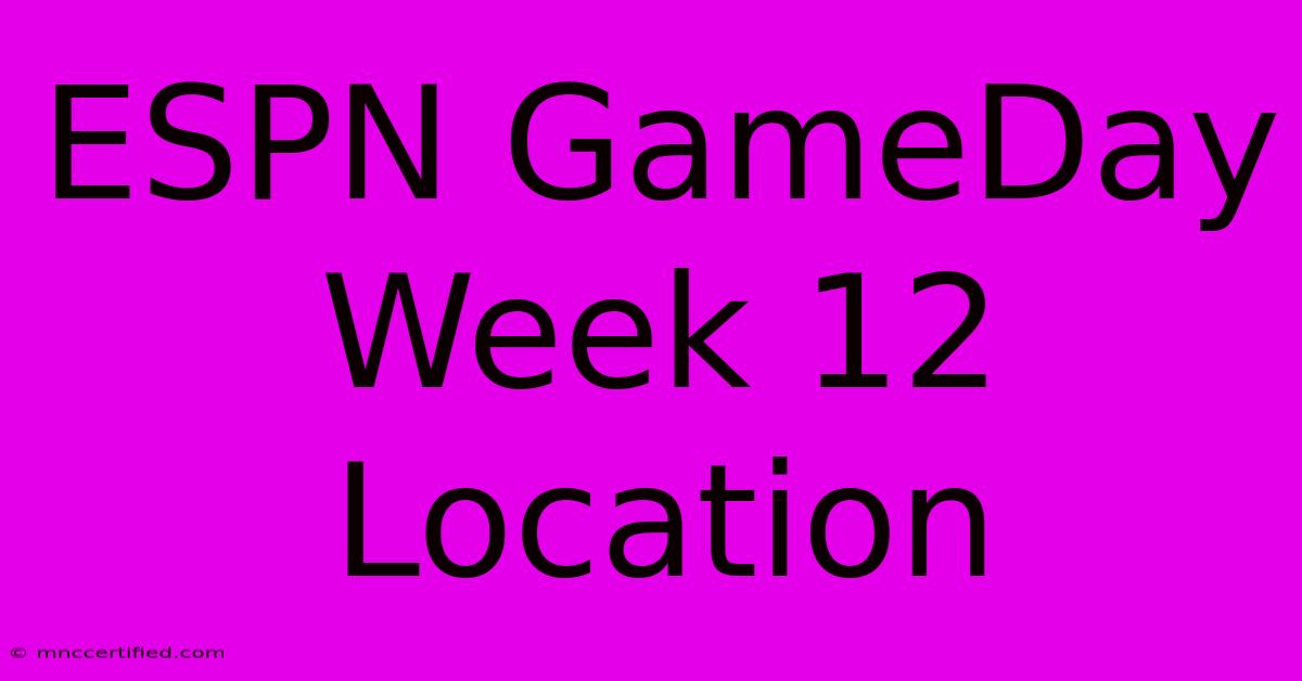 ESPN GameDay Week 12 Location