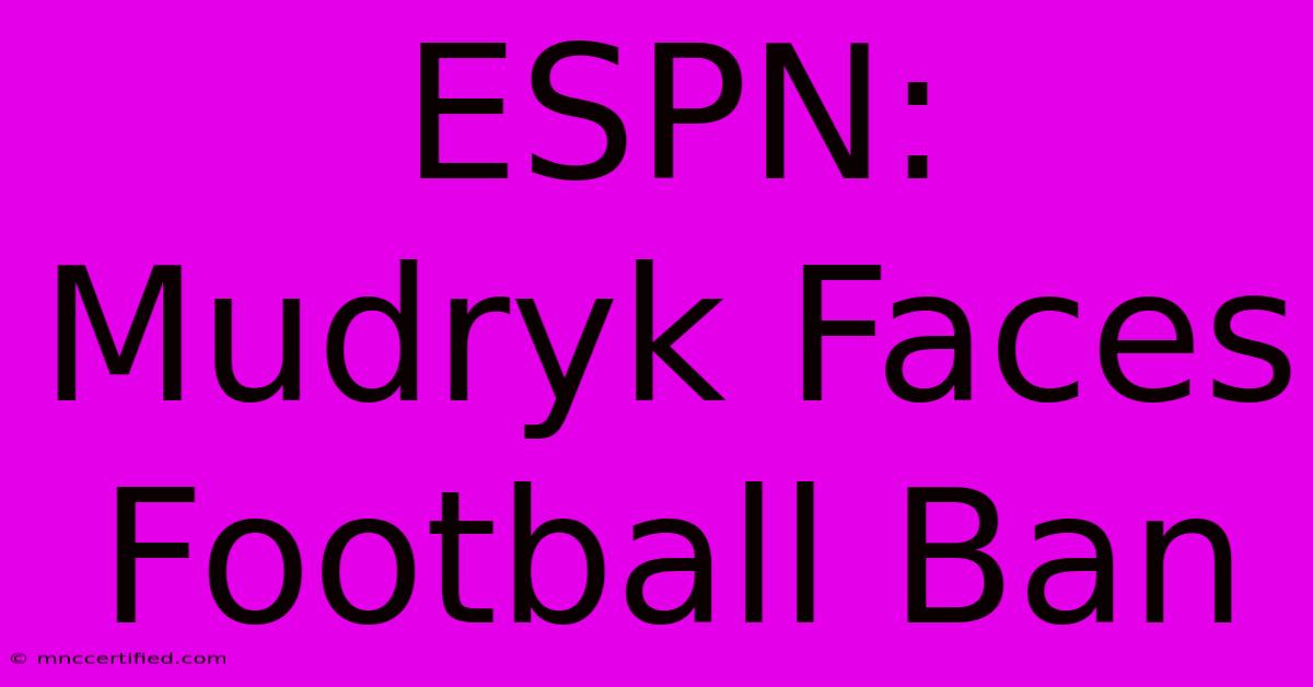 ESPN: Mudryk Faces Football Ban