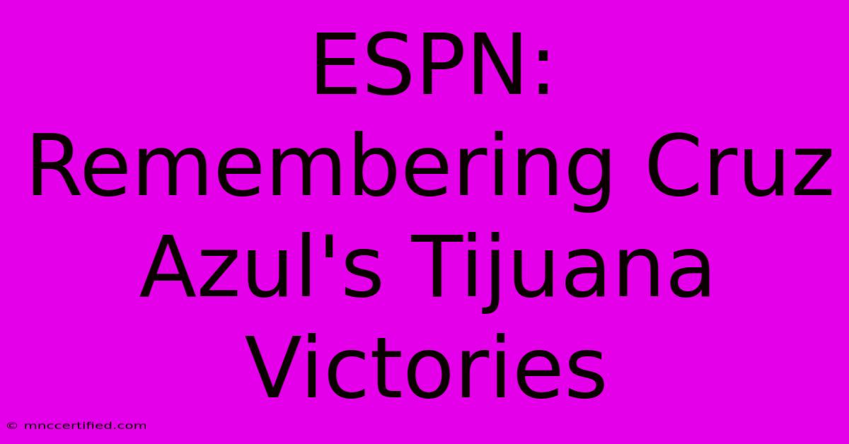 ESPN: Remembering Cruz Azul's Tijuana Victories