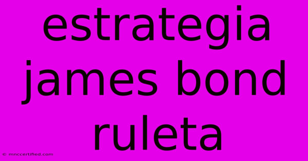 Estrategia James Bond Ruleta