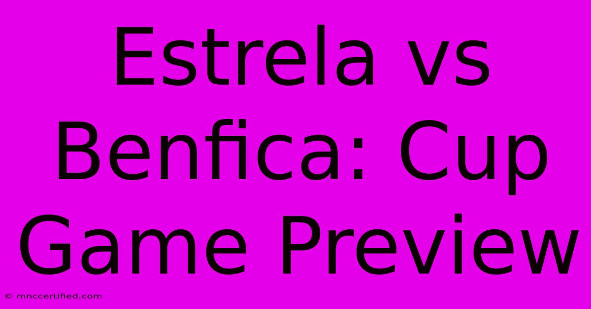 Estrela Vs Benfica: Cup Game Preview