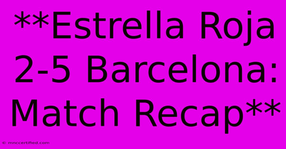 **Estrella Roja 2-5 Barcelona: Match Recap** 