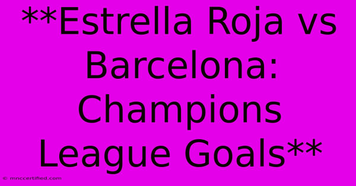 **Estrella Roja Vs Barcelona: Champions League Goals**