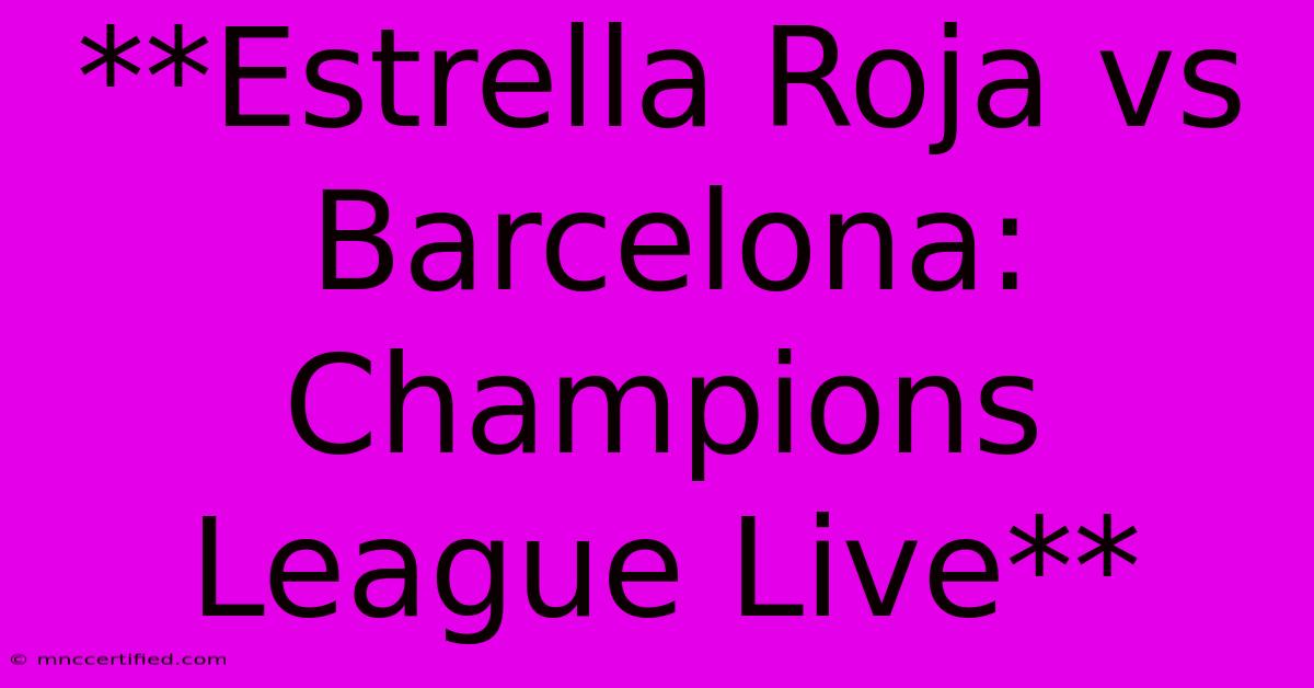 **Estrella Roja Vs Barcelona: Champions League Live**