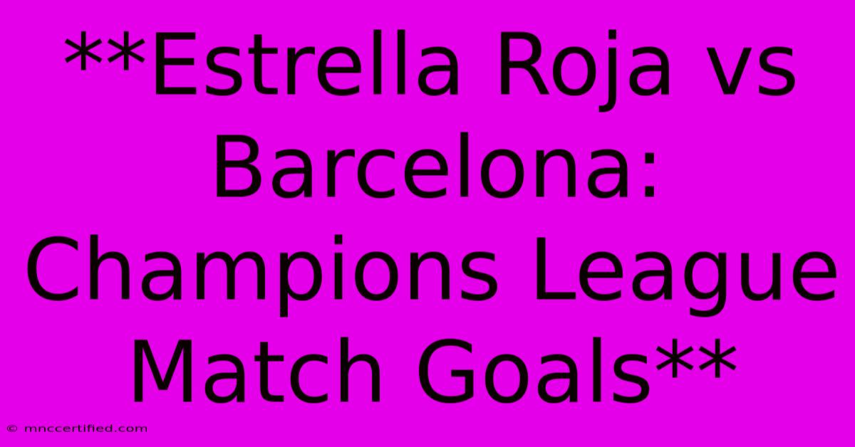 **Estrella Roja Vs Barcelona: Champions League Match Goals**