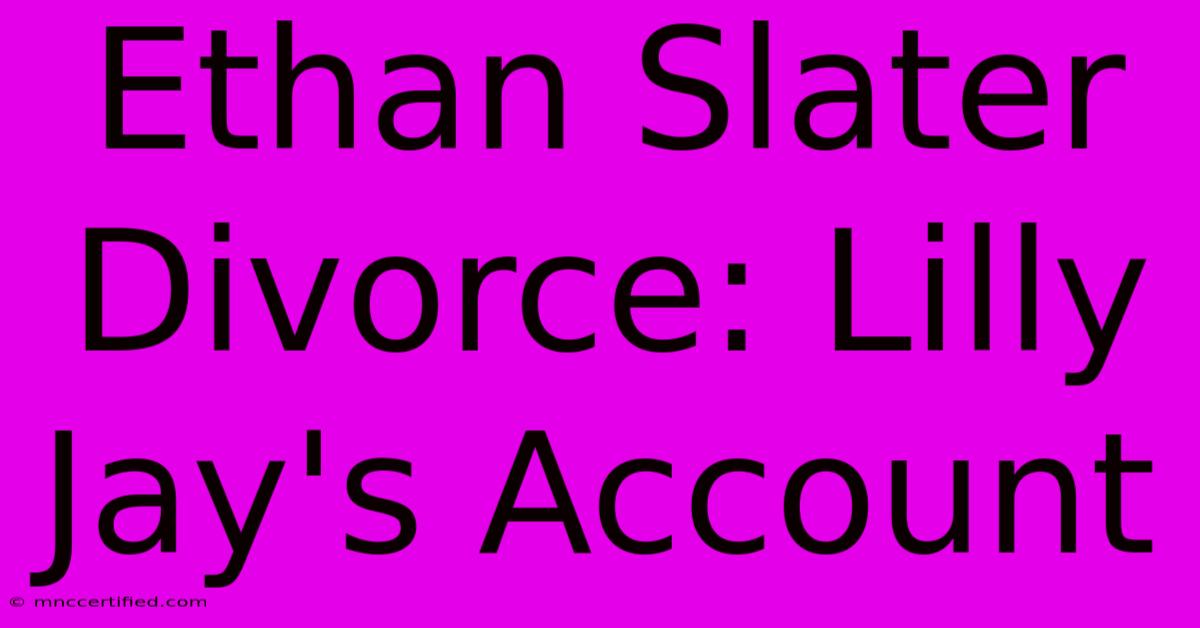 Ethan Slater Divorce: Lilly Jay's Account