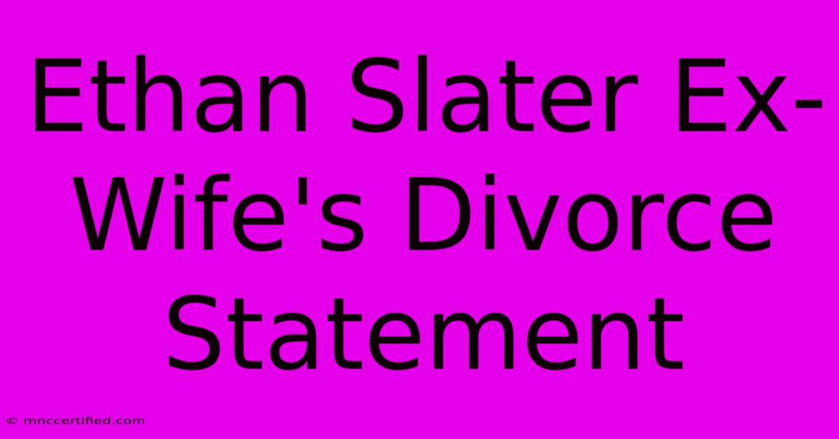 Ethan Slater Ex-Wife's Divorce Statement