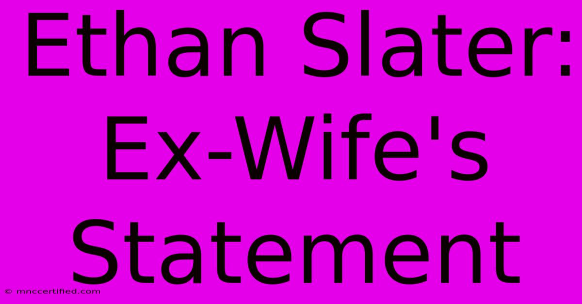 Ethan Slater: Ex-Wife's Statement