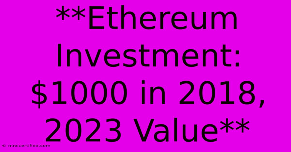 **Ethereum Investment: $1000 In 2018, 2023 Value** 