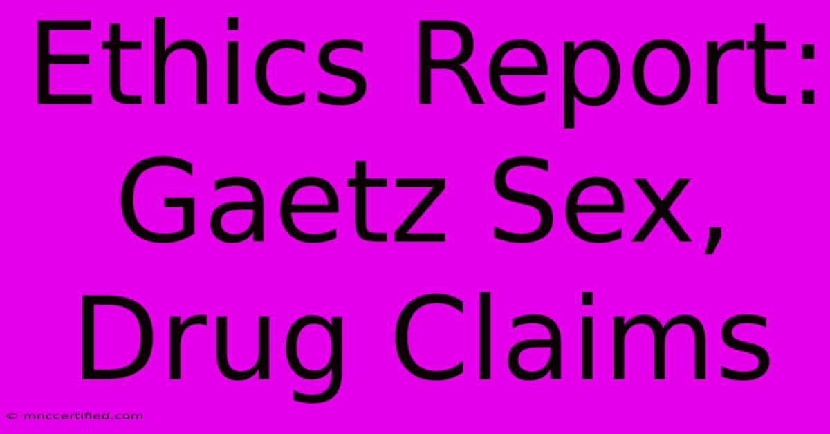 Ethics Report: Gaetz Sex, Drug Claims