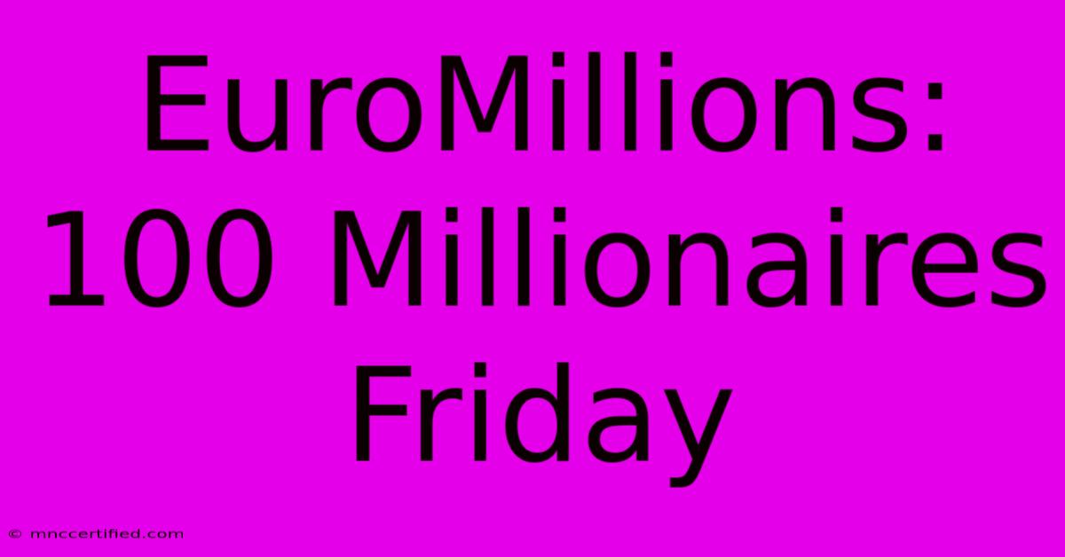 EuroMillions: 100 Millionaires Friday