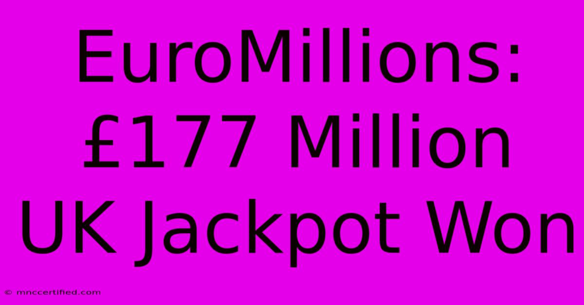 EuroMillions: £177 Million UK Jackpot Won