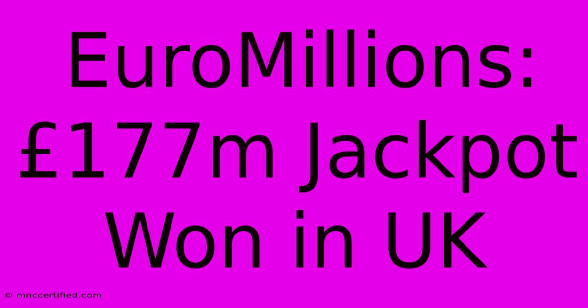 EuroMillions: £177m Jackpot Won In UK