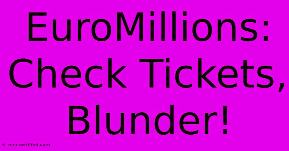 EuroMillions: Check Tickets, Blunder!