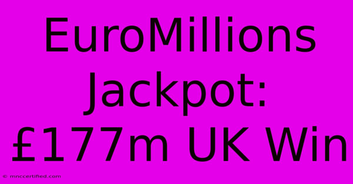 EuroMillions Jackpot: £177m UK Win