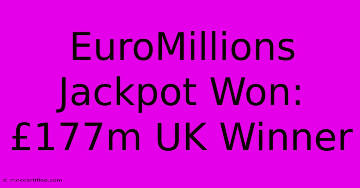 EuroMillions Jackpot Won: £177m UK Winner