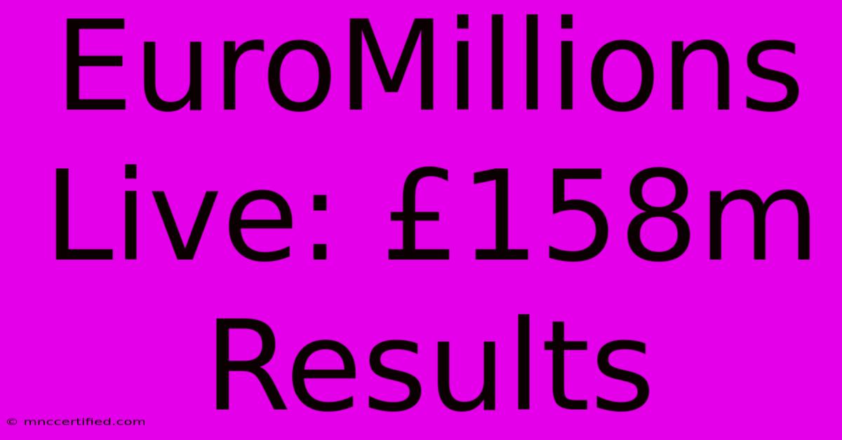 EuroMillions Live: £158m Results