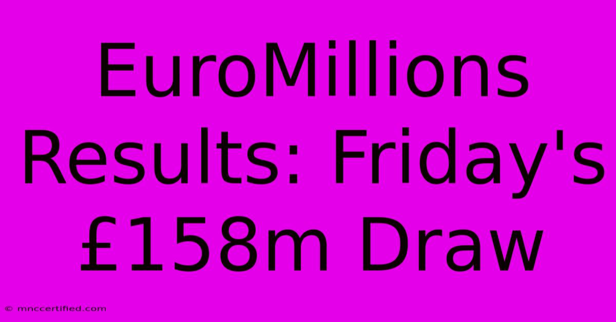 EuroMillions Results: Friday's £158m Draw