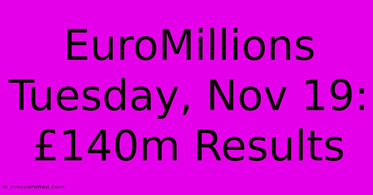 EuroMillions Tuesday, Nov 19: £140m Results