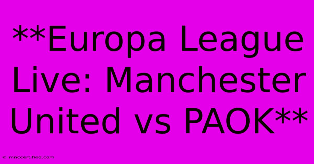 **Europa League Live: Manchester United Vs PAOK**