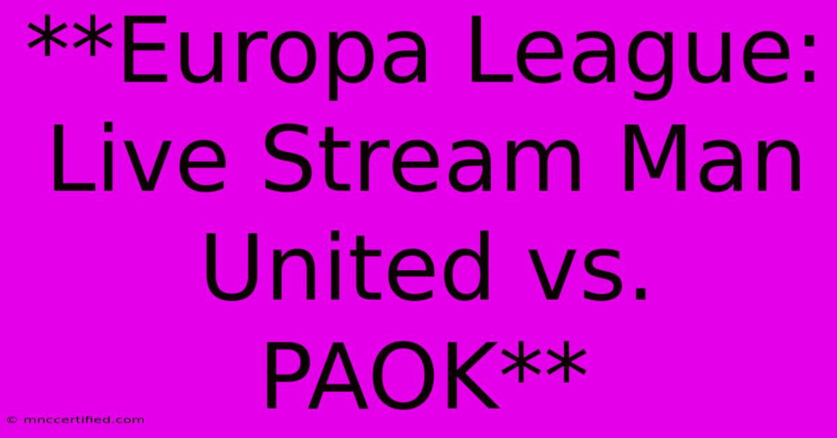 **Europa League: Live Stream Man United Vs. PAOK** 