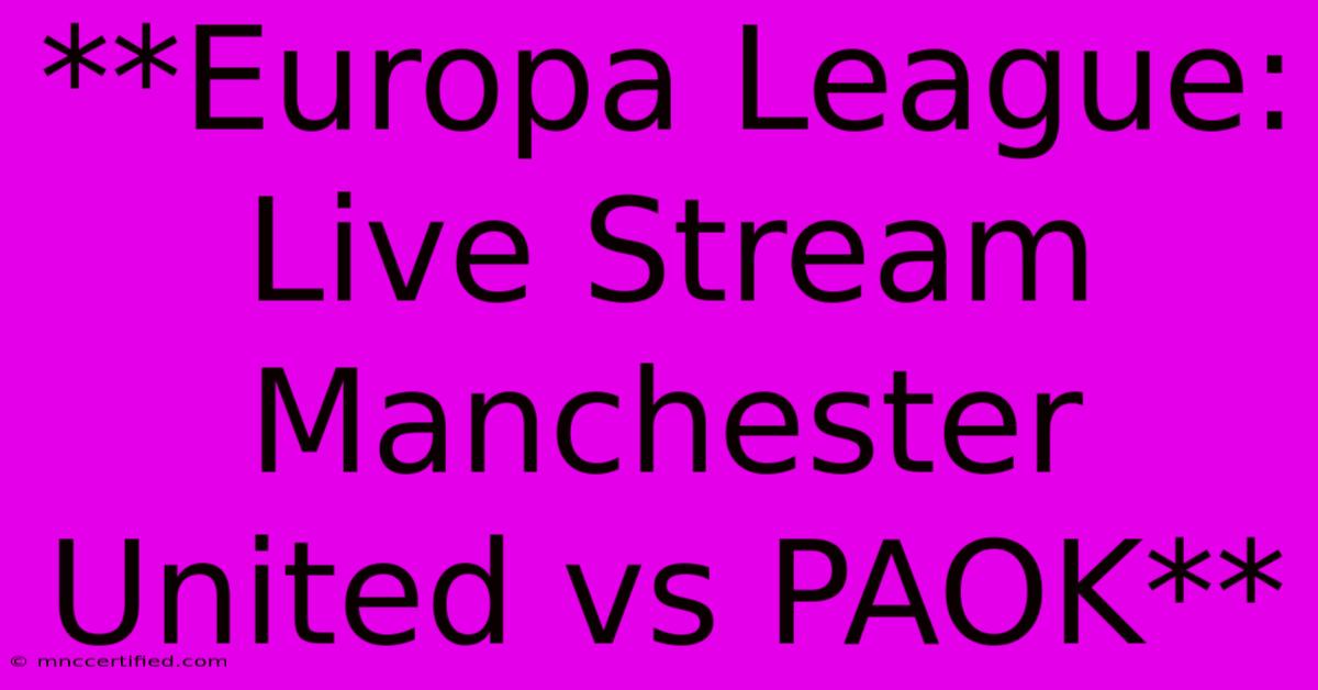 **Europa League: Live Stream Manchester United Vs PAOK** 