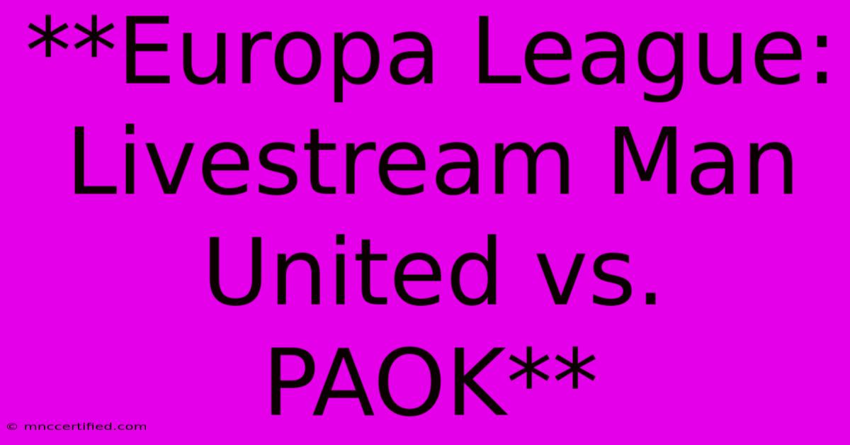 **Europa League: Livestream Man United Vs. PAOK**