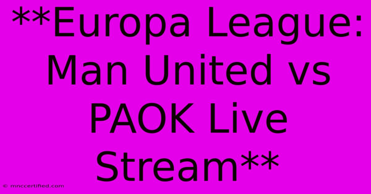 **Europa League: Man United Vs PAOK Live Stream**